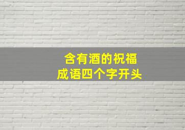 含有酒的祝福成语四个字开头