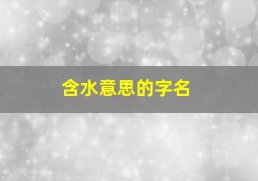 含水意思的字名