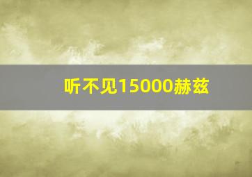 听不见15000赫兹