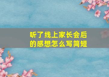 听了线上家长会后的感想怎么写简短