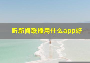 听新闻联播用什么app好