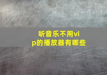 听音乐不用vip的播放器有哪些