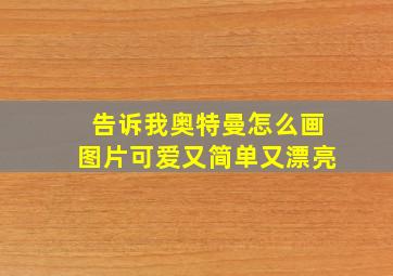 告诉我奥特曼怎么画图片可爱又简单又漂亮