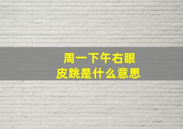 周一下午右眼皮跳是什么意思