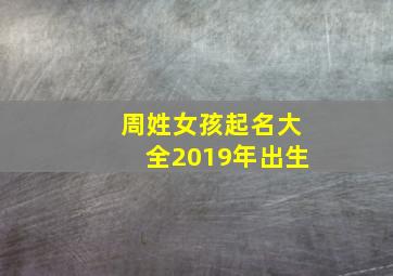 周姓女孩起名大全2019年出生