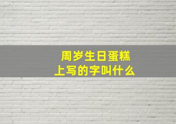 周岁生日蛋糕上写的字叫什么