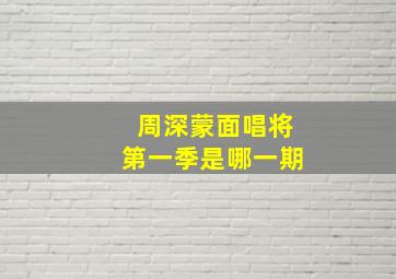 周深蒙面唱将第一季是哪一期