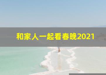 和家人一起看春晚2021