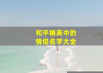 和平精英中的情侣名字大全