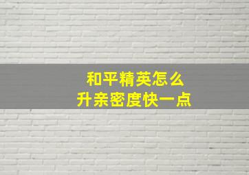 和平精英怎么升亲密度快一点