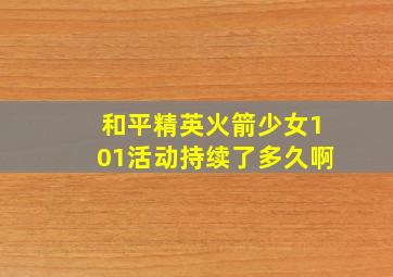 和平精英火箭少女101活动持续了多久啊