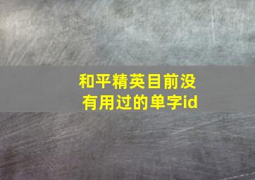 和平精英目前没有用过的单字id