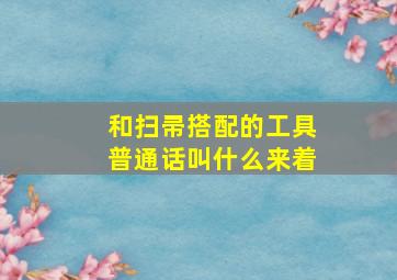 和扫帚搭配的工具普通话叫什么来着