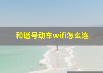 和谐号动车wifi怎么连