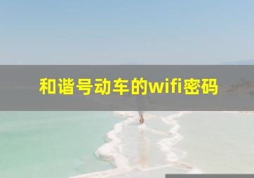 和谐号动车的wifi密码