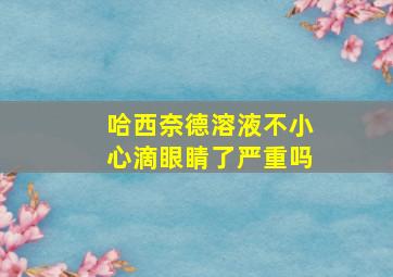 哈西奈德溶液不小心滴眼睛了严重吗