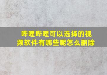 哔哩哔哩可以选择的视频软件有哪些呢怎么删除