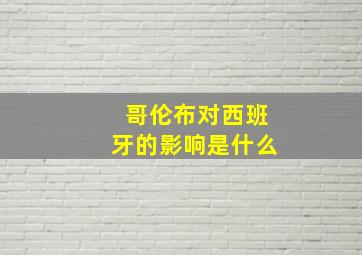 哥伦布对西班牙的影响是什么