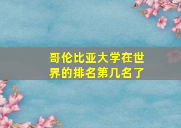 哥伦比亚大学在世界的排名第几名了