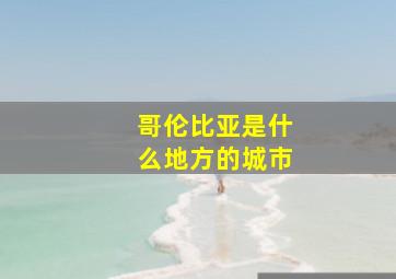 哥伦比亚是什么地方的城市