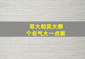 哥大和宾大哪个名气大一点呢