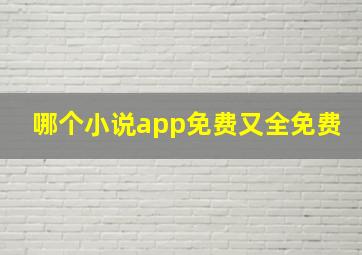 哪个小说app免费又全免费