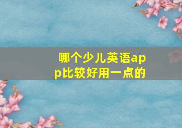 哪个少儿英语app比较好用一点的