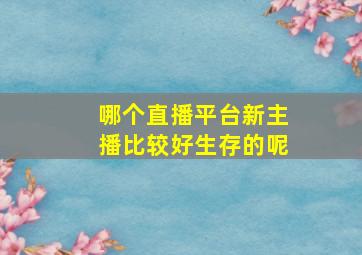 哪个直播平台新主播比较好生存的呢