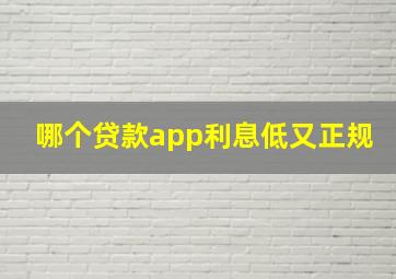 哪个贷款app利息低又正规