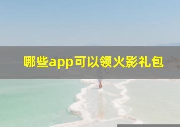 哪些app可以领火影礼包