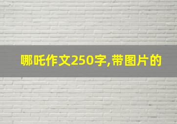 哪吒作文250字,带图片的