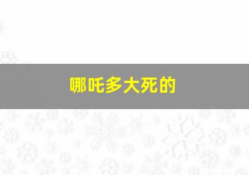 哪吒多大死的