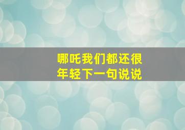 哪吒我们都还很年轻下一句说说