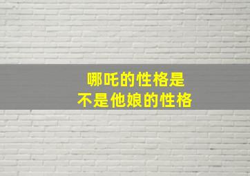 哪吒的性格是不是他娘的性格