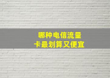 哪种电信流量卡最划算又便宜