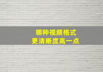 哪种视频格式更清晰度高一点