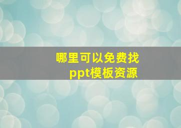 哪里可以免费找ppt模板资源