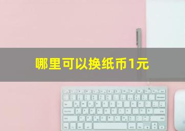 哪里可以换纸币1元