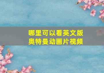 哪里可以看英文版奥特曼动画片视频