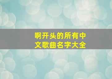 啊开头的所有中文歌曲名字大全