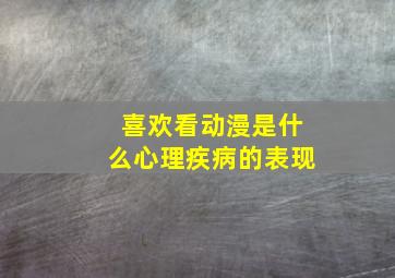 喜欢看动漫是什么心理疾病的表现