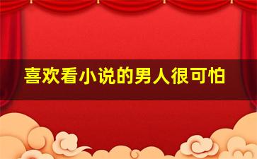 喜欢看小说的男人很可怕