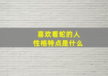 喜欢看蛇的人性格特点是什么