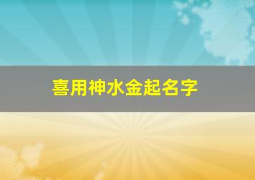 喜用神水金起名字