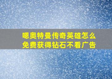 嗯奥特曼传奇英雄怎么免费获得钻石不看广告