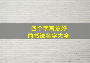 四个字寓意好的书法名字大全