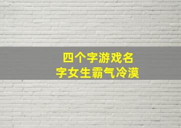 四个字游戏名字女生霸气冷漠