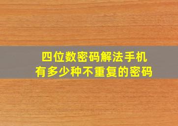 四位数密码解法手机有多少种不重复的密码