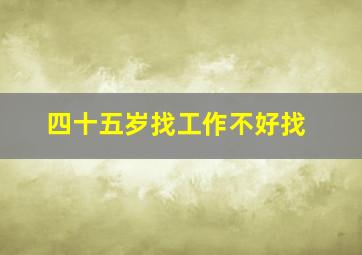 四十五岁找工作不好找