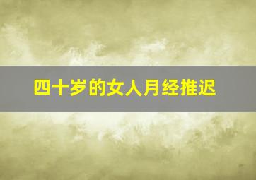 四十岁的女人月经推迟